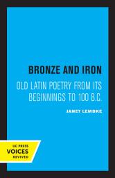 Icon image Bronze and Iron: Old Latin Poetry from Its Beginnings to 100 B.C.
