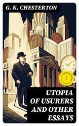 Icon image Utopia of Usurers and Other Essays (Annotated): Enriched Edition. Essays on Capitalism, Usury, Social Justice, and the Moral Foundations of Economics
