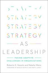Icon image Strategy as Leadership: Facing Adaptive Challenges in Organizations