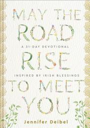 Icon image May the Road Rise to Meet You: A 31-Day Devotional Inspired by Irish Blessings