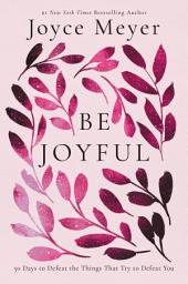 Icon image Be Joyful: 50 Days to Defeat the Things that Try to Defeat You