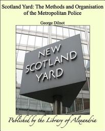 Icon image Scotland Yard: The Methods and Organisation of the Metropolitan Police