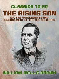 Icon image The Rising Son, or, the Antecedents and Advancement of the Colored Race: Restored Classics to Go Edition