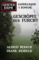Icon image Geschöpfe der Furcht: Geisterkrimi Sammelband 3 Romane