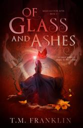 Icon image Of Glass and Ashes: A Magical, Modern Fairy Tale