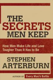 Icon image The Secrets Men Keep: How Men Make Life and Love Tougher Than It Has to Be