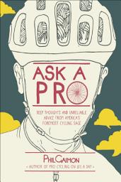 Icon image Ask a Pro: Deep Thoughts and Unreliable Advice from America's Foremost Cycling Sage