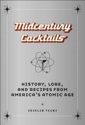 Icon image Midcentury Cocktails: History, Lore, and Recipes from America's Atomic Age