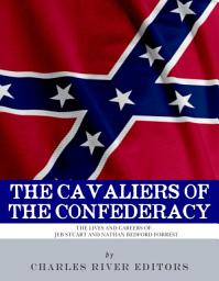 Icon image The Cavaliers of the Confederacy: The Lives and Careers of JEB Stuart and Nathan Bedford Forrest