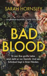 Icon image Bad Blood: Thriller. Er war ihre große Liebe. Jetzt steht er vor Gericht. Und sein Schicksal liegt in ihren Händen.