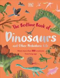 Icon image The Bedtime Book of Dinosaurs and Other Prehistoric Life: Meet More Than 100 Creatures From Long Ago