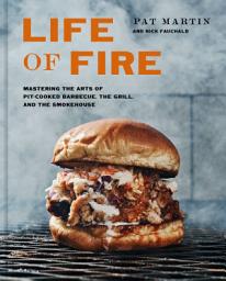Icon image Life of Fire: Mastering the Arts of Pit-Cooked Barbecue, the Grill, and the Smokehouse: A Cookbook