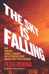 Icon image The Sky Is Falling: How Vampires, Zombies, Androids, and Superheroes Made America Great for Extremism