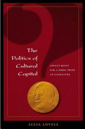 Icon image The Politics of Cultural Capital: China's Quest for a Nobel Prize in Literature