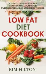 Icon image Low Fat Diet Cookbook: Weight Loss Recipes and Healthy Meal Plans for Ultimate Wellness and Energy Boost