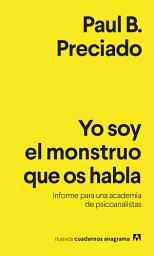 Icon image Yo soy el monstruo que os habla: Informe para una academia de psicoanalistas