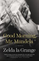 Icon image Good Morning, Mr. Mandela: A Memoir