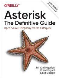 Icon image Asterisk: The Definitive Guide: Open Source Telephony for the Enterprise, Edition 5
