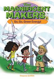 Icon image The Magnificent Makers #8: Go, Go, Green Energy!