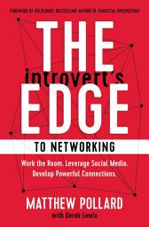 Icon image The Introvert’s Edge to Networking: Work the Room. Leverage Social Media. Develop Powerful Connections