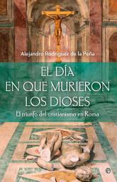 Imagen de ícono de El día en que murieron los dioses: El triunfo del cristianismo en Roma
