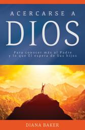 Icon image Acercarse a Dios: Para conocer más al Padre y lo que Él espera de Sus hijos