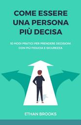 Icon image Come Essere una Persona Più Decisa: 10 Modi Pratici per Prendere Decisioni con Più Fiducia e Sicurezza