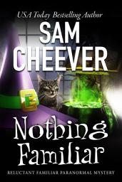 Icon image Nothing Familiar: Page-Turning Paranormal Cozy Adventure (Reluctant Familiar Mysteries, Book 4)