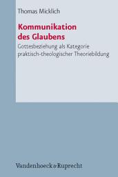 Icon image Kommunikation des Glaubens: Gottesbeziehung als Kategorie praktisch-theologischer Theoriebildung