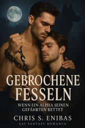 Icon image Gebrochene Fesseln – Wenn ein Alpha seinen Gefährten rettet