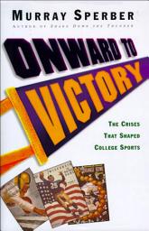 Icon image Onward to Victory: The Crisis That Shaped College Sports