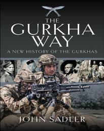 Icon image The Gurkha Way: A New History of the Gurkhas