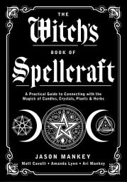 Icon image The Witch's Book of Spellcraft: A Practical Guide to Connecting with the Magick of Candles, Crystals, Plants & Herbs