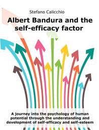 Icon image Albert Bandura and the self-efficacy factor: A journey into the psychology of human potential through the understanding and development of self-efficacy and self-esteem