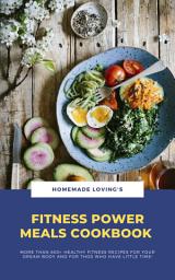 Icon image Fitness Power Meals Cookbook: More Than 600+ Healthy Fitness Recipes For Your Dream Body And For Those Who Have Little Time!