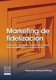 Icon image Marketing de fidelización: Cómo obtener clientes satisfechos y leales, bajo una perspectiva latinoamericana