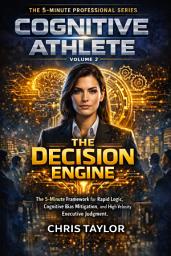 Icon image Volume 2: The Decision Engine: The 5-Minute Framework for Rapid Logic, Cognitive Bias Mitigation, and High-Velocity Executive Judgment.