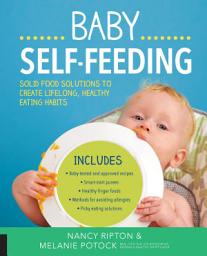 Icon image Baby Self-Feeding: Solutions for Introducing Purees and Solids to Create Lifelong, Healthy Eating Habits