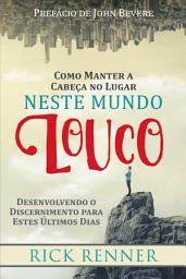 Icon image Como Manter a Cabeça no Lugar Neste Mundo Louco: Desenvolvendo o Discernimento para estes Últimos Dias
