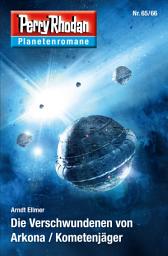 Icon image Planetenroman 65 + 66: Die Verschwundenen von Arkona / Kometenjäger: Zwei abgeschlossene Romane aus dem Perry Rhodan Universum