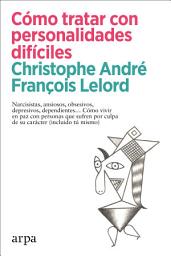 Icon image Cómo tratar con personalidades difíciles: Narcisistas, ansiosos, obsesivos, depresivos, dependientes... Cómo vivir en paz con personas que sufren por culpa de su carácter (incluido tú mismo)