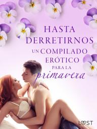 Icon image Hasta derretirnos: Un compilado erótico para la primavera