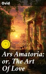 Icon image Ars Amatoria; or, The Art Of Love: Enriched edition. Literally Translated into English Prose, with Copious Notes