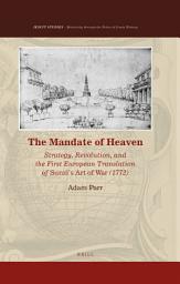 Icon image The Mandate of Heaven: Strategy, Revolution, and the First European Translation of Sunzi’s Art of War (1772)