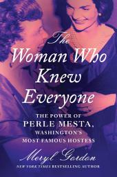 Icon image The Woman Who Knew Everyone: The Power of Perle Mesta, Washington's Most Famous Hostess