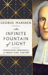 Icon image An Infinite Fountain of Light: Jonathan Edwards for the Twenty-First Century