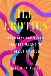 Icon image Ill Erotics: Black Jamaican Women and Self-Making in Times of HIV/AIDS