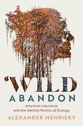 Icon image Wild Abandon: American Literature and the Identity Politics of Ecology