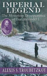 Icon image Imperial Legend: The Mysterious Disappearance of Tsar Alexander I