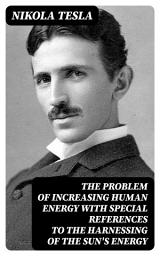 Icon image The Problem of Increasing Human Energy with special references to the harnessing of the Sun's energy